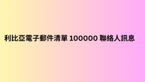 利比亞電子郵件清單 100000 聯絡人訊息